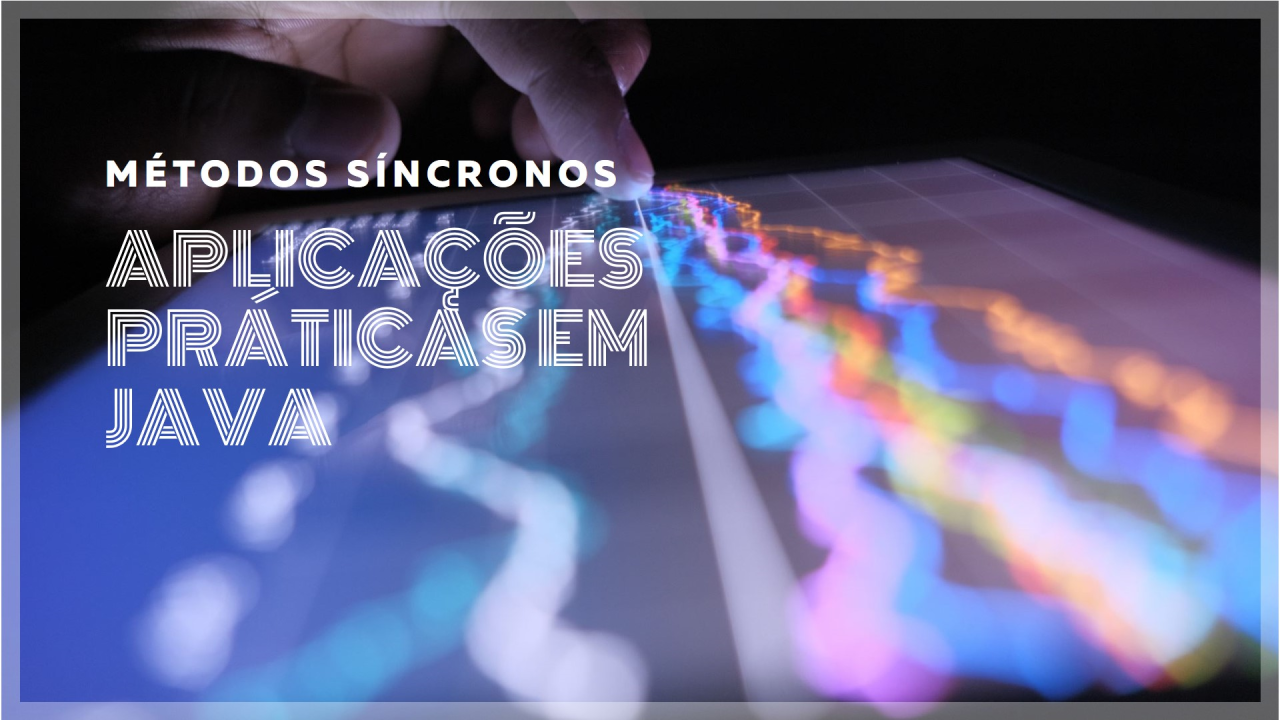 2024_09_23_Aplicações Práticas de Métodos Síncronos em Java